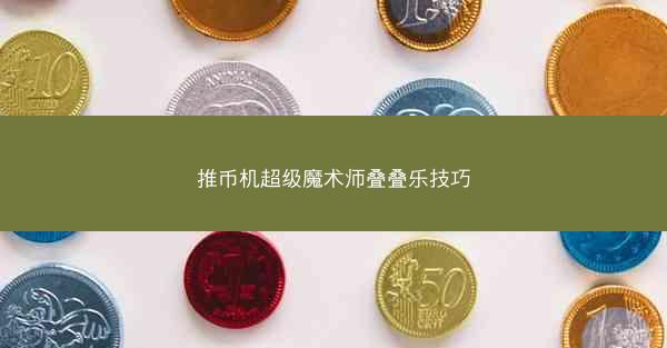 推币机超级魔术师叠叠乐技巧