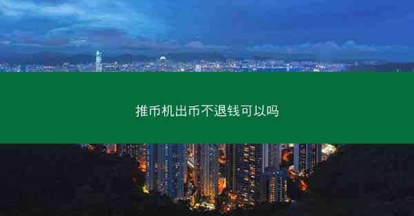 推币机出币不退钱可以吗