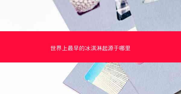 世界上最早的冰淇淋起源于哪里