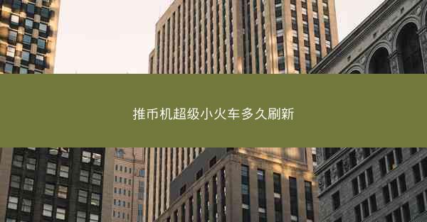推币机超级小火车多久刷新