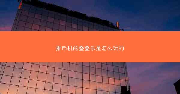 推币机的叠叠乐是怎么玩的