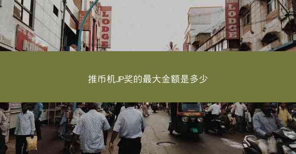 推币机JP奖的最大金额是多少